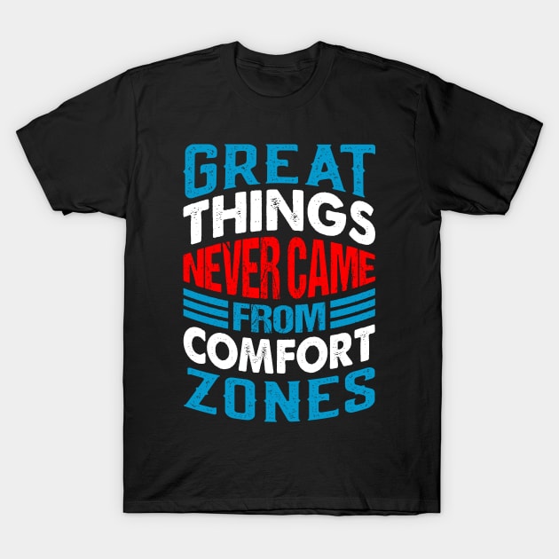 Great things never came from comfort zones T-Shirt by monicasareen